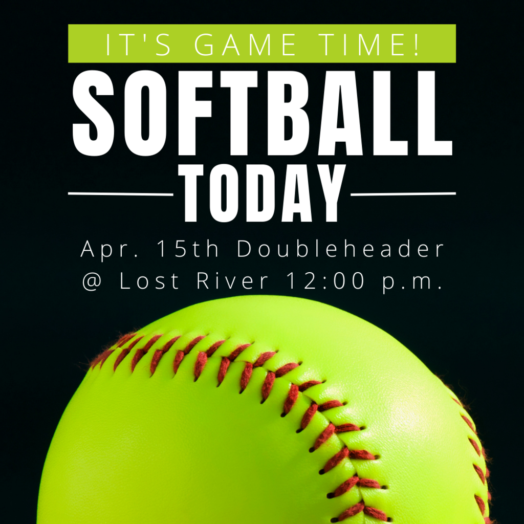 IT'S GAME TIME! SOFTBALL TODAY Apr. 15th Doubleheader @ Lost River 12:00 p.m.