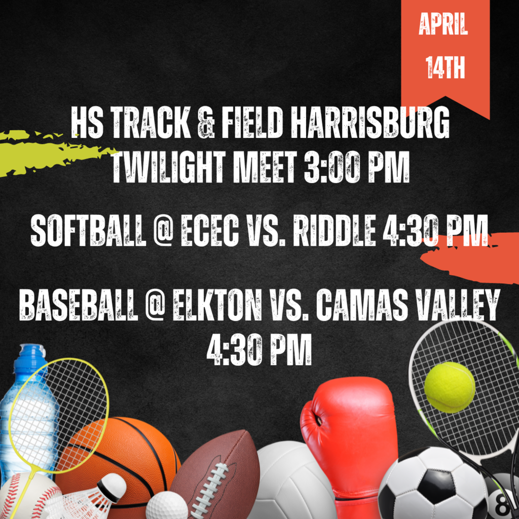 April 14th  HS Track & Field Harrisburg Twilight Meet 3:00 p.m.  Softball @ ECEC vs. Riddle 4:30 p.m.  Baseball @ Elkton vs. Camas Valley 4:30 p.m.