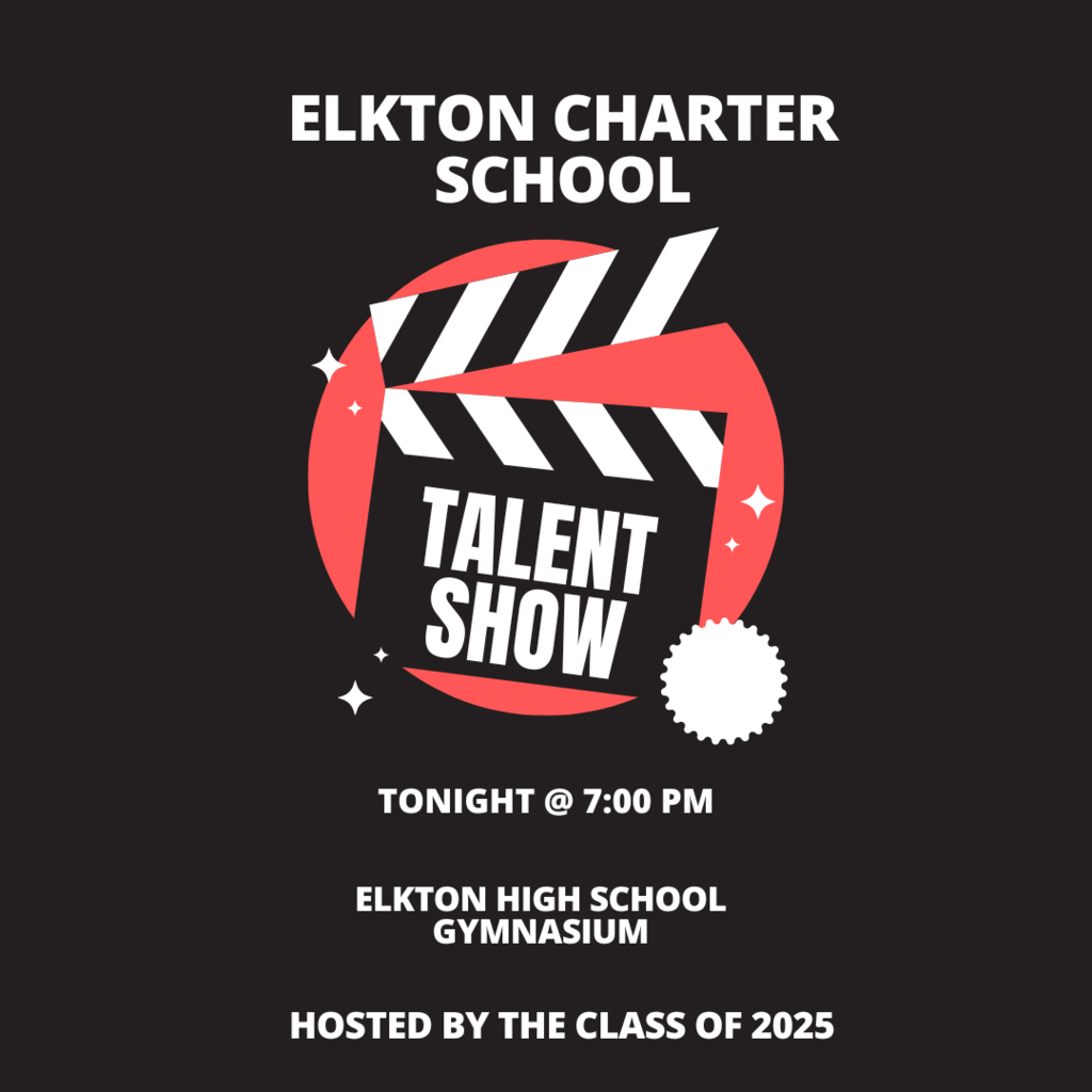 Elkton Charter School TALENT SHOW Tonight @ 7:00 p.m. Elkton High School Gymnasium  Hosted by the Class of 2025