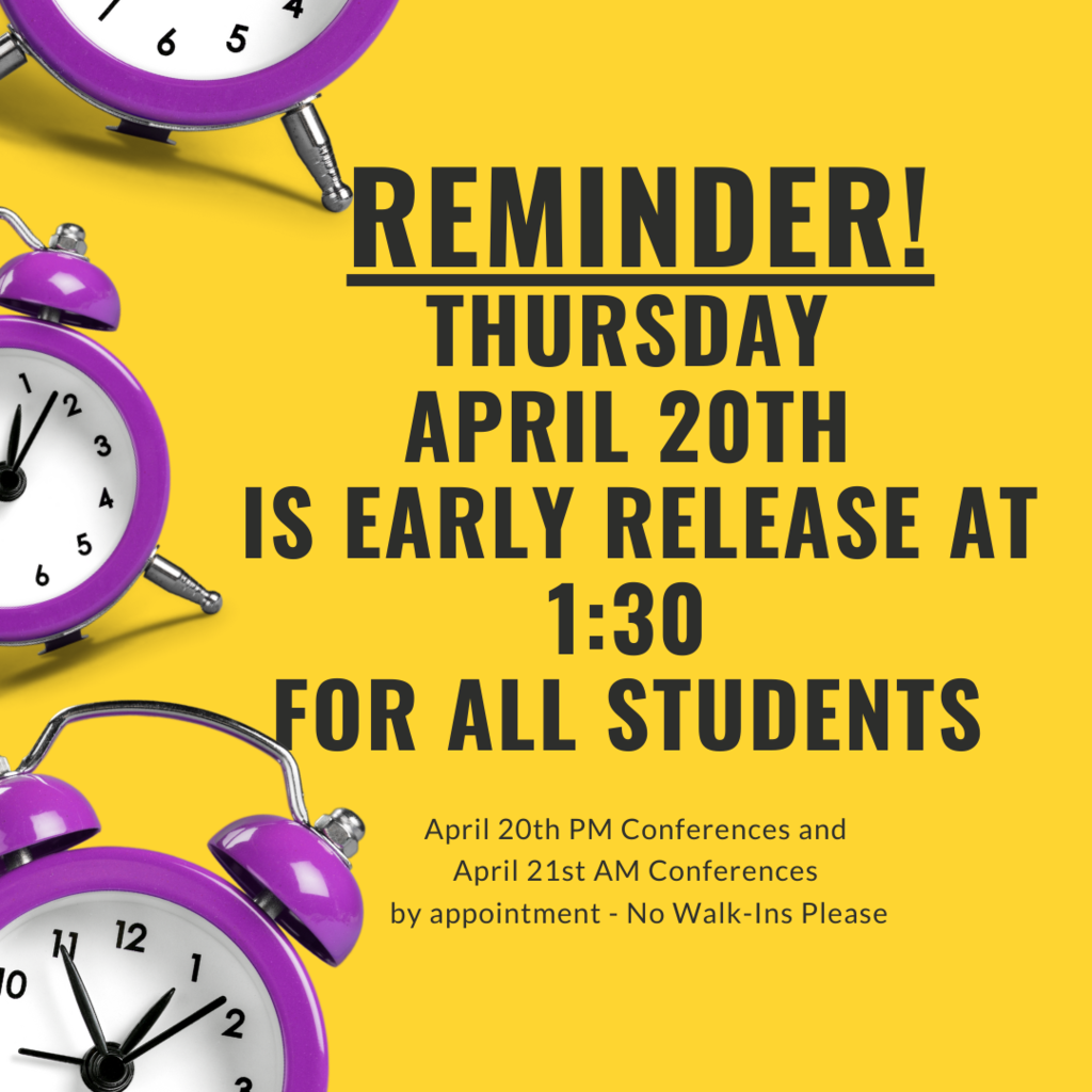 REMINDER!  Thursday April 20th is early release at 1:30 for all students. April 20th PM Conferences and April 21st AM Conferences by appointment - No Walk-Ins Please