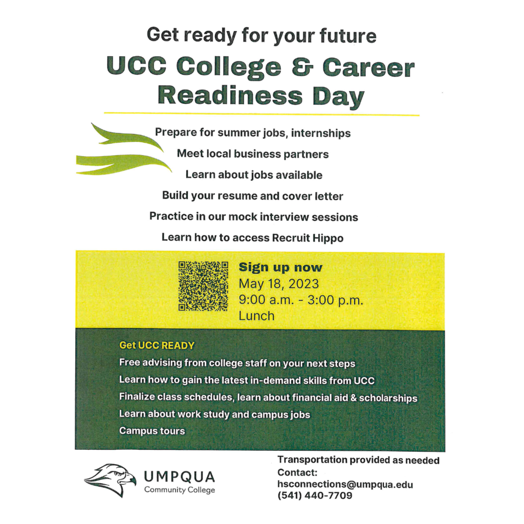 Get Ready for your future UCC College & Career Day Prepare for summer jobs, internships Meet local business partners Learn about jobs available Build your resume and cover letter Practice in our mock interview sessions Learn how to access Recruit Hippo Sign up now May 18, 2023 9:00 a.m. - 3:00 p.m. Lunch Transportation provided as needed Contact hsconnections@umpqua.edu (541) 440-7709