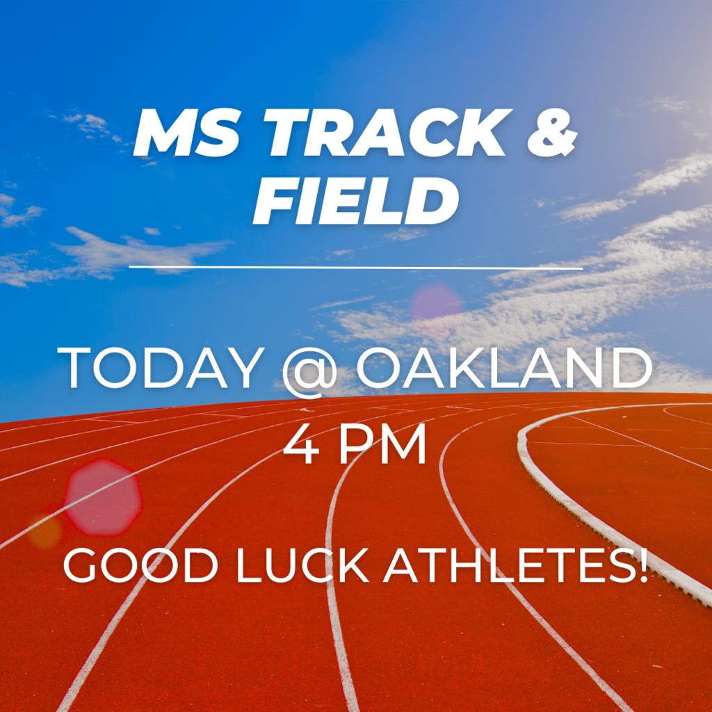 MS TRACK & FIELD Today @ Oakland  4 pm. Good Luck Athletes!