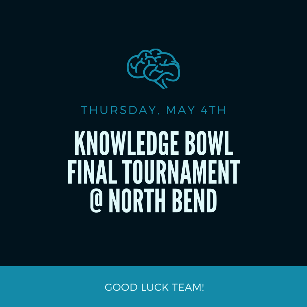 Thursday, May 4th KNOWLEDGE BOWL FINAL TOURNAMENT @ NORTH BEND Good Luck Team!