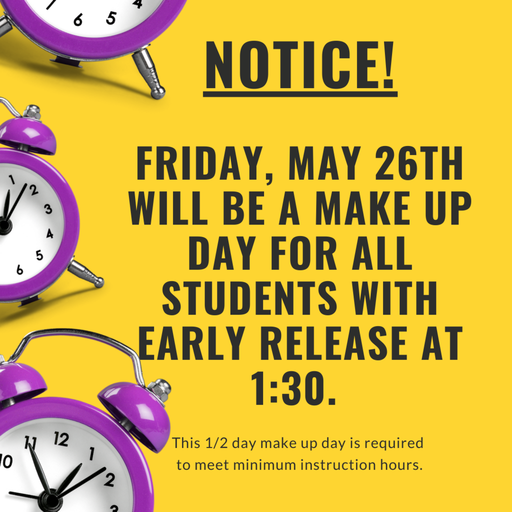 NOTICE!  Friday, May 26th will be an early release at 1:30 make up day in order to meet required instructional time. This is to make up for the early dismissal due to the recent power outage. We look forward to seeing all students in attendance.