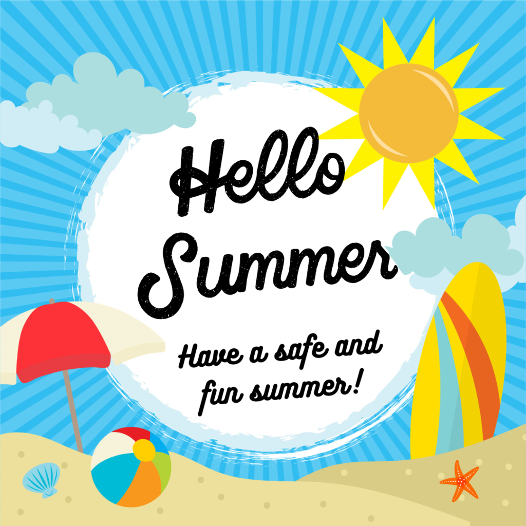 Hello Summer Have a safe and fun summer!
