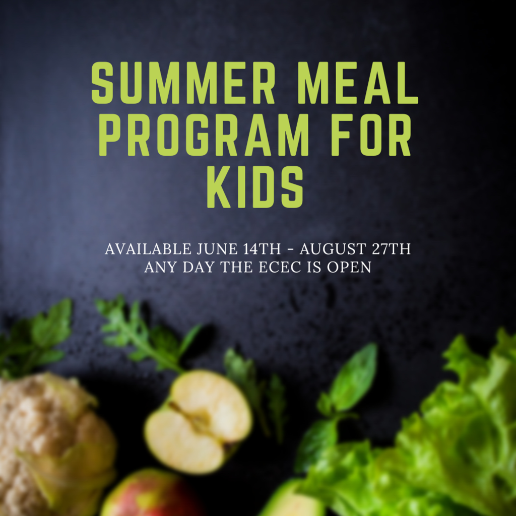 SUMMER MEAL PROGRAM FOR KIDS Available June 14th-August 27th Any Day the ECEC is Open